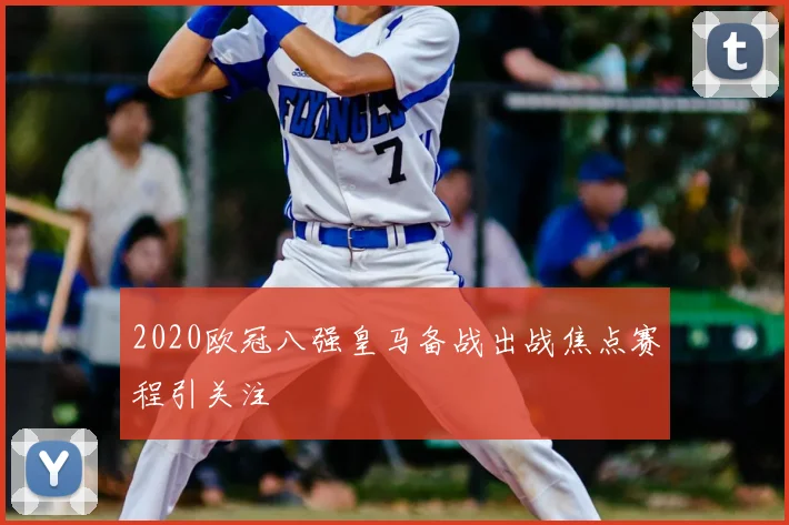 2020欧冠八强皇马备战出战焦点赛程引关注