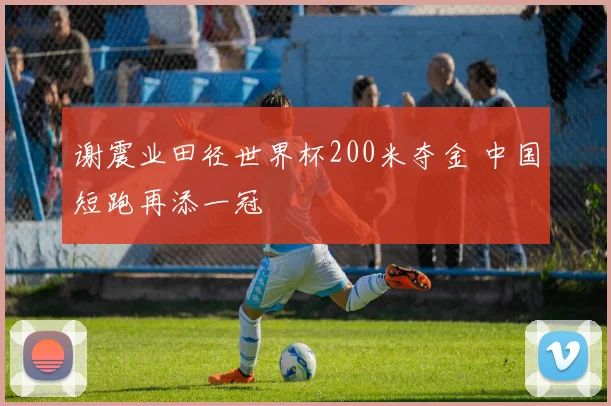 谢震业田径世界杯200米夺金 中国短跑再添一冠